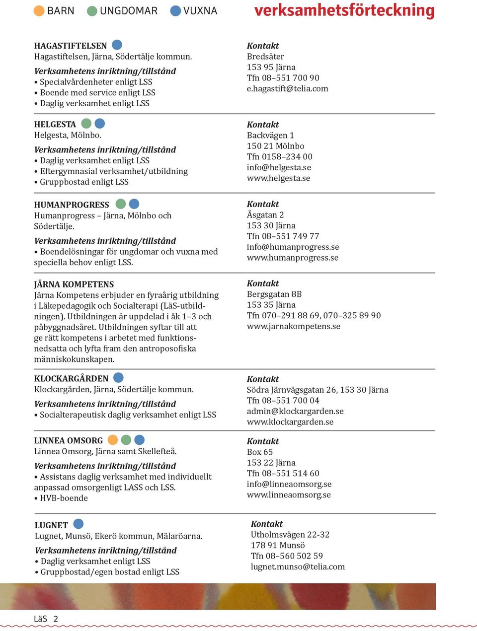 JÄRNA KOMPETENS Järna Kompetens erbjuder en fyraårig utbildning i Läkepedagogik och Socialterapi (LäS-utbildningen). Utbildningen är uppdelad i åk 1 3 och påbyggnadsåret.