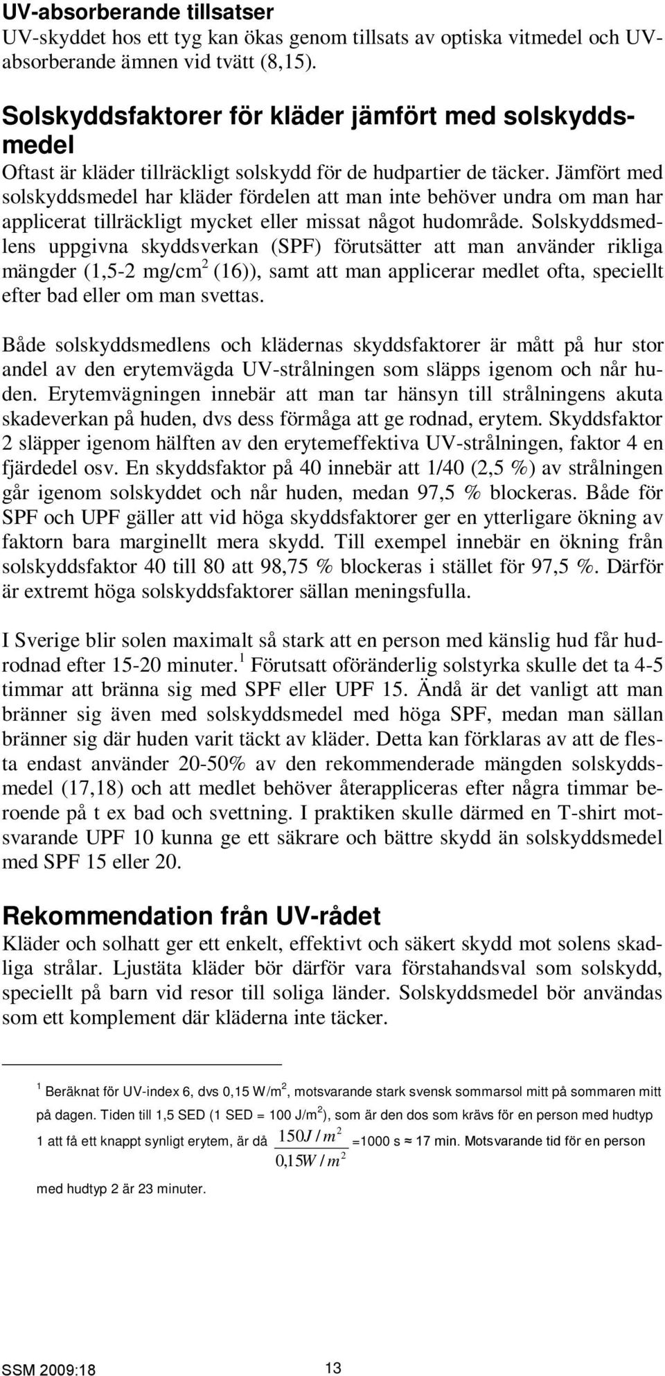 Jämfört med solskyddsmedel har kläder fördelen att man inte behöver undra om man har applicerat tillräckligt mycket eller missat något hudområde.