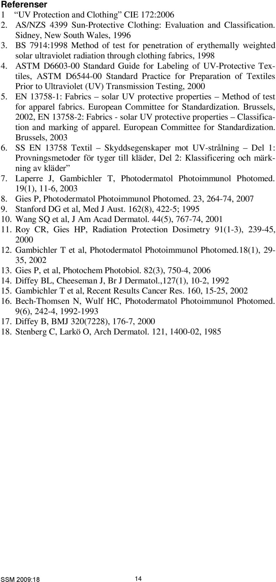 ASTM D6603-00 Standard Guide for Labeling of UV-Protective Textiles, ASTM D6544-00 Standard Practice for Preparation of Textiles Prior to Ultraviolet (UV) Transmission Testing, 2000 5.