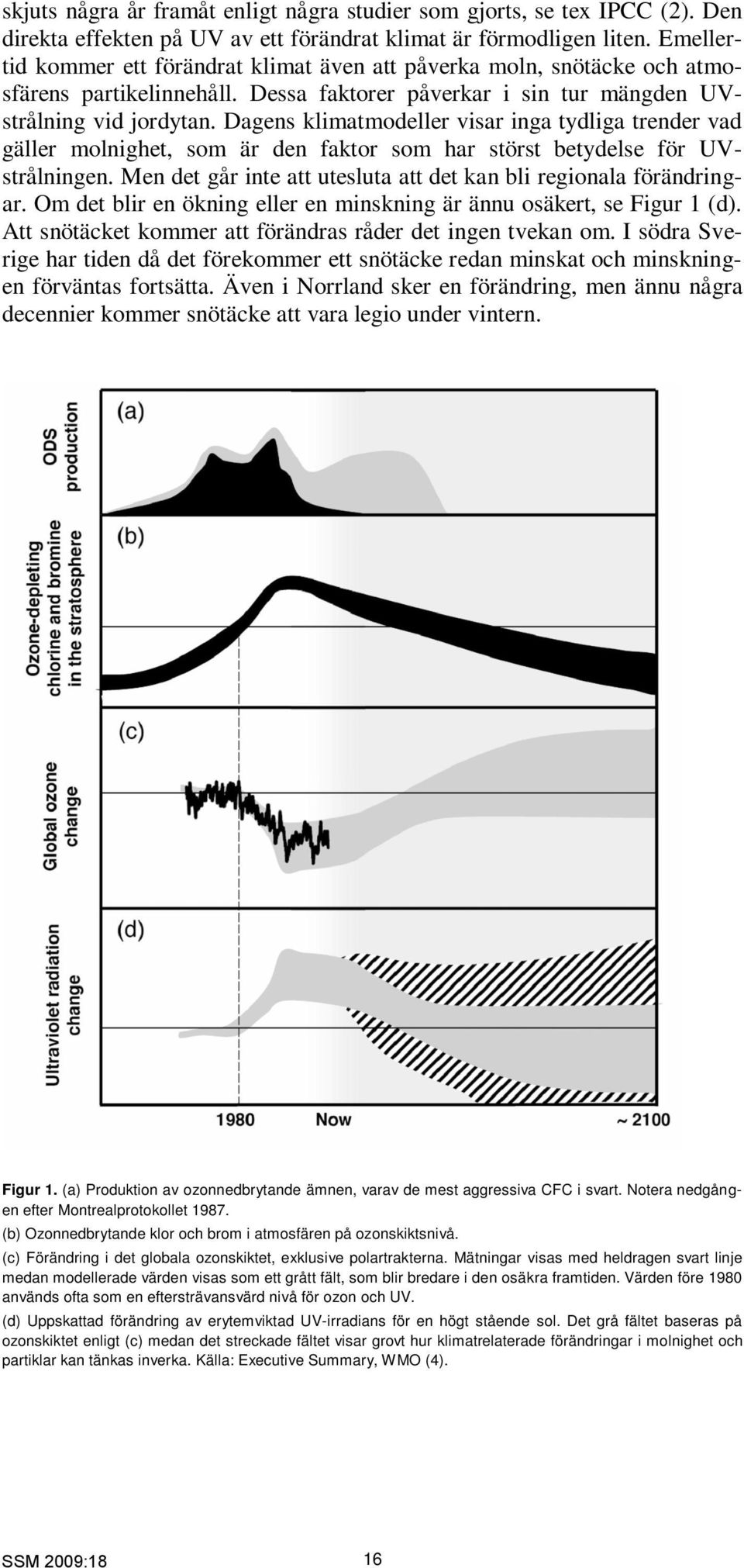 Dagens klimatmodeller visar inga tydliga trender vad gäller molnighet, som är den faktor som har störst betydelse för UVstrålningen.