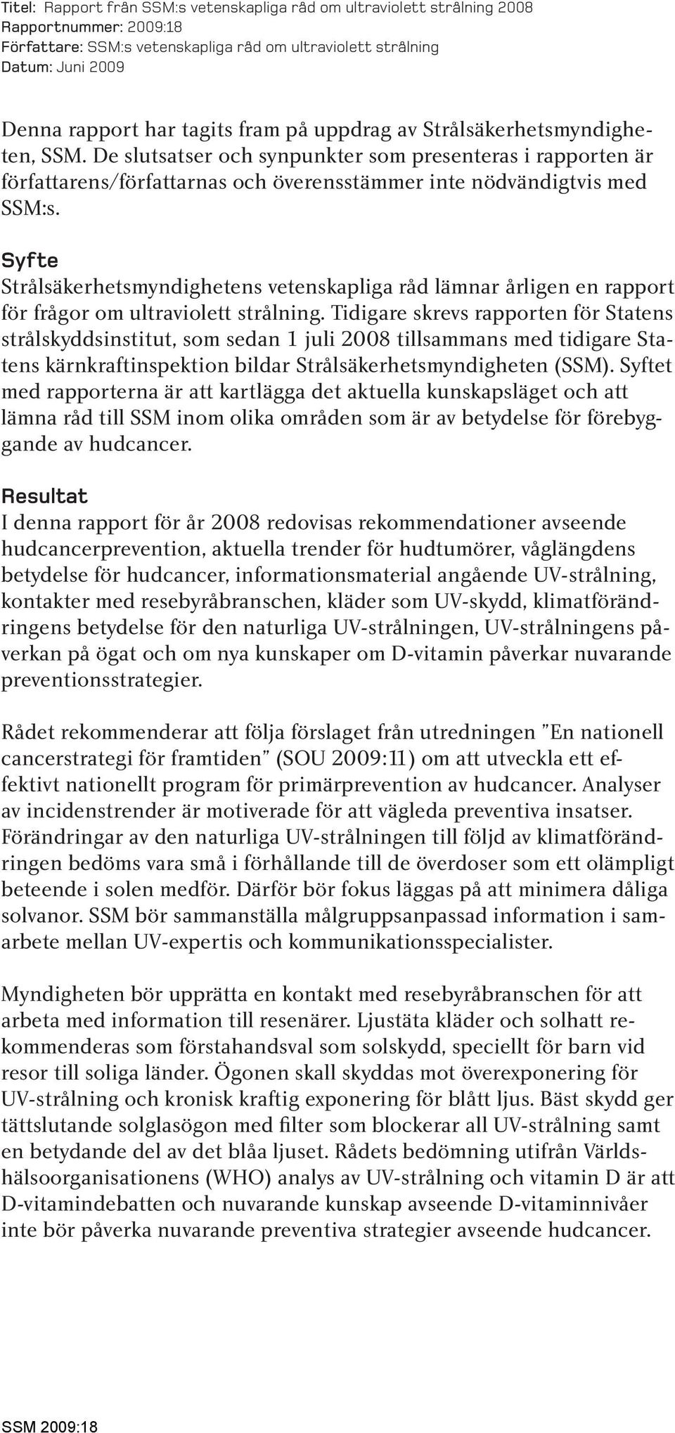 Syfte Strålsäkerhetsmyndighetens vetenskapliga råd lämnar årligen en rapport för frågor om ultraviolett strålning.