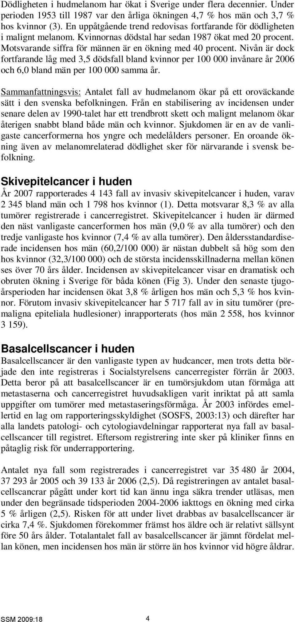 Nivån är dock fortfarande låg med 3,5 dödsfall bland kvinnor per 100 000 invånare år 2006 och 6,0 bland män per 100 000 samma år.