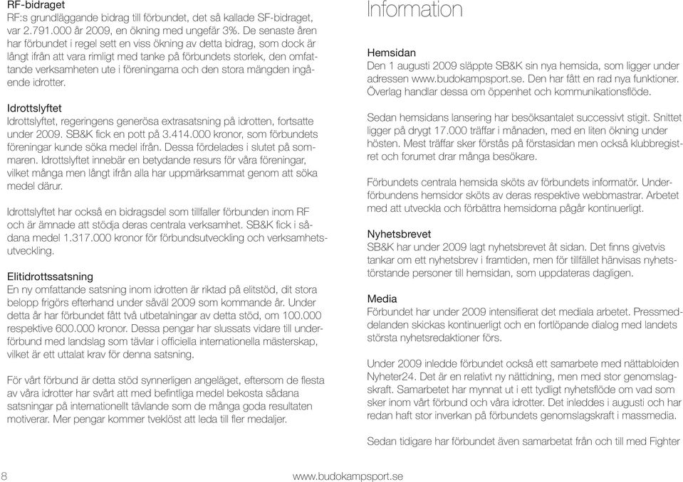 den stora mängden ingående idrotter. Idrottslyftet Idrottslyftet, regeringens generösa extrasatsning på idrotten, fortsatte under 2009. SB&K fick en pott på 3.414.