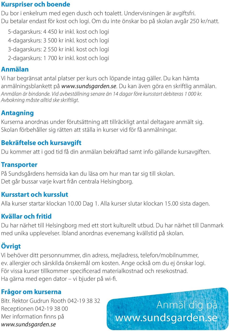 kost och logi Anmälan Vi har begränsat antal platser per kurs och löpande intag gäller. Du kan hämta anmälningsblankett på www.sundsgarden.se. Du kan även göra en skriftlig anmälan.