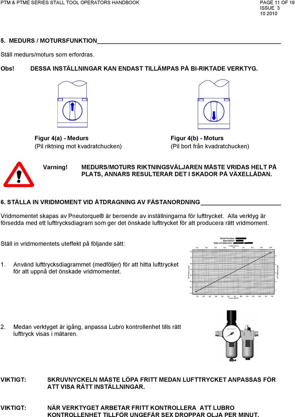 MEDURS/MOTURS RIKTNINGSVÄLJAREN MÅSTE VRIDAS HELT PÅ PLATS, ANNARS RESULTERAR DET I SKADOR PÅ VÄXELLÅDAN. 6.