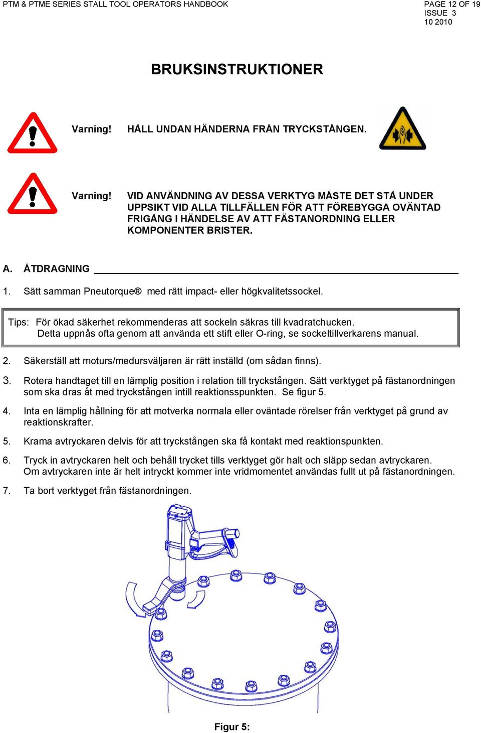 VID ANVÄNDNING AV DESSA VERKTYG MÅSTE DET STÅ UNDER UPPSIKT VID ALLA TILLFÄLLEN FÖR ATT FÖREBYGGA OVÄNTAD FRIGÅNG I HÄNDELSE AV ATT FÄSTANORDNING ELLER KOMPONENTER BRISTER. A. ÅTDRAGNING 1.