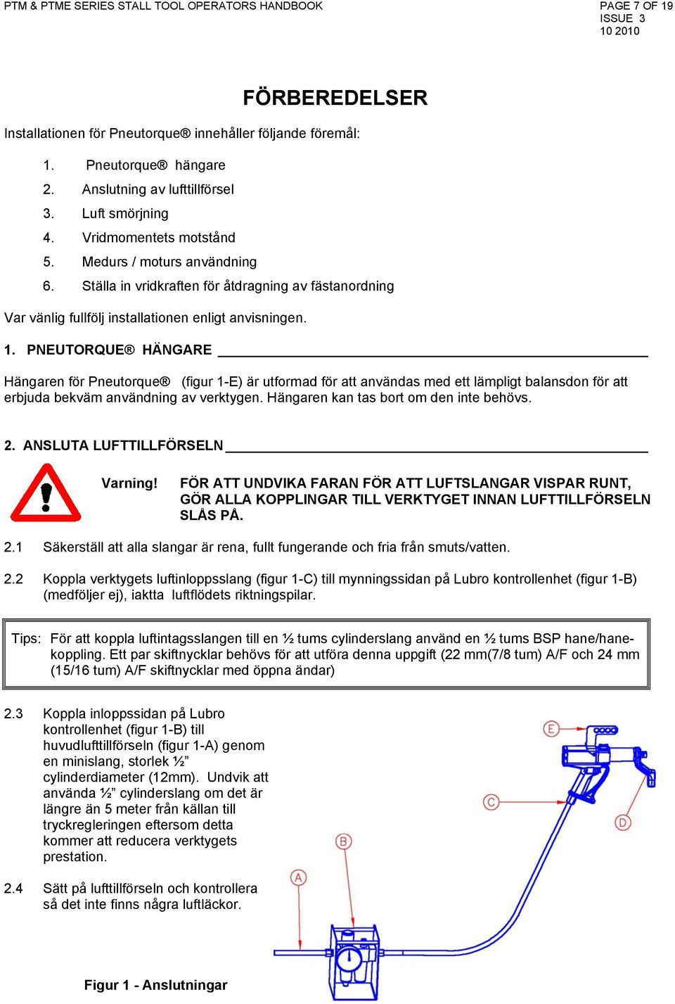 PNEUTORQUE HÄNGARE Hängaren för Pneutorque (figur 1-E) är utformad för att användas med ett lämpligt balansdon för att erbjuda bekväm användning av verktygen. Hängaren kan tas bort om den inte behövs.