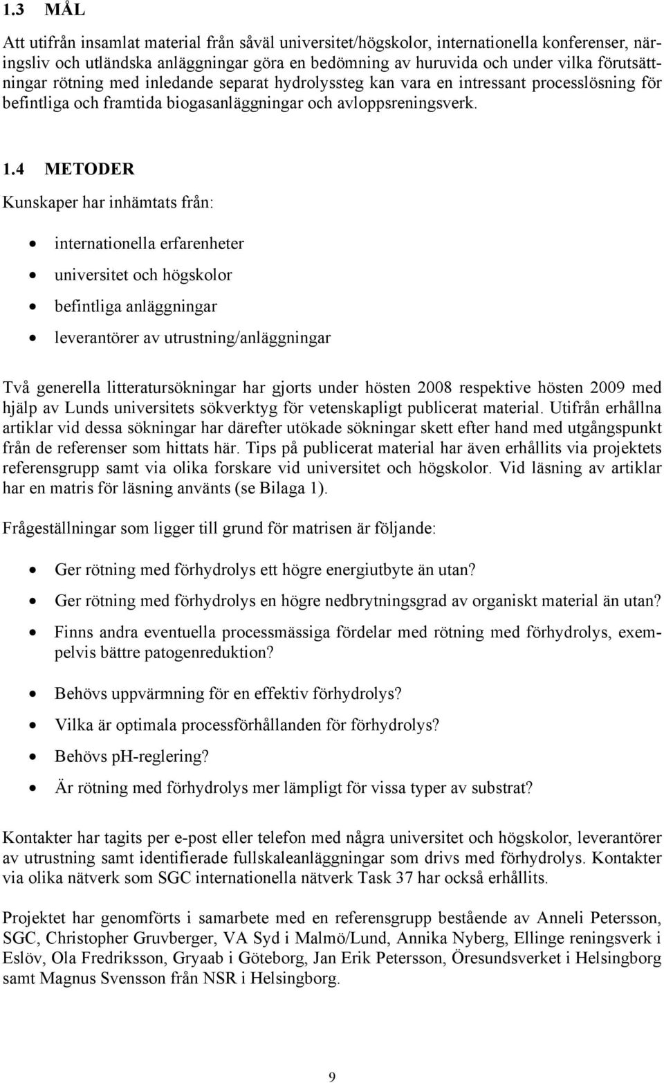 4 METODER Kunskaper har inhämtats från: internationella erfarenheter universitet och högskolor befintliga anläggningar leverantörer av utrustning/anläggningar Två generella litteratursökningar har