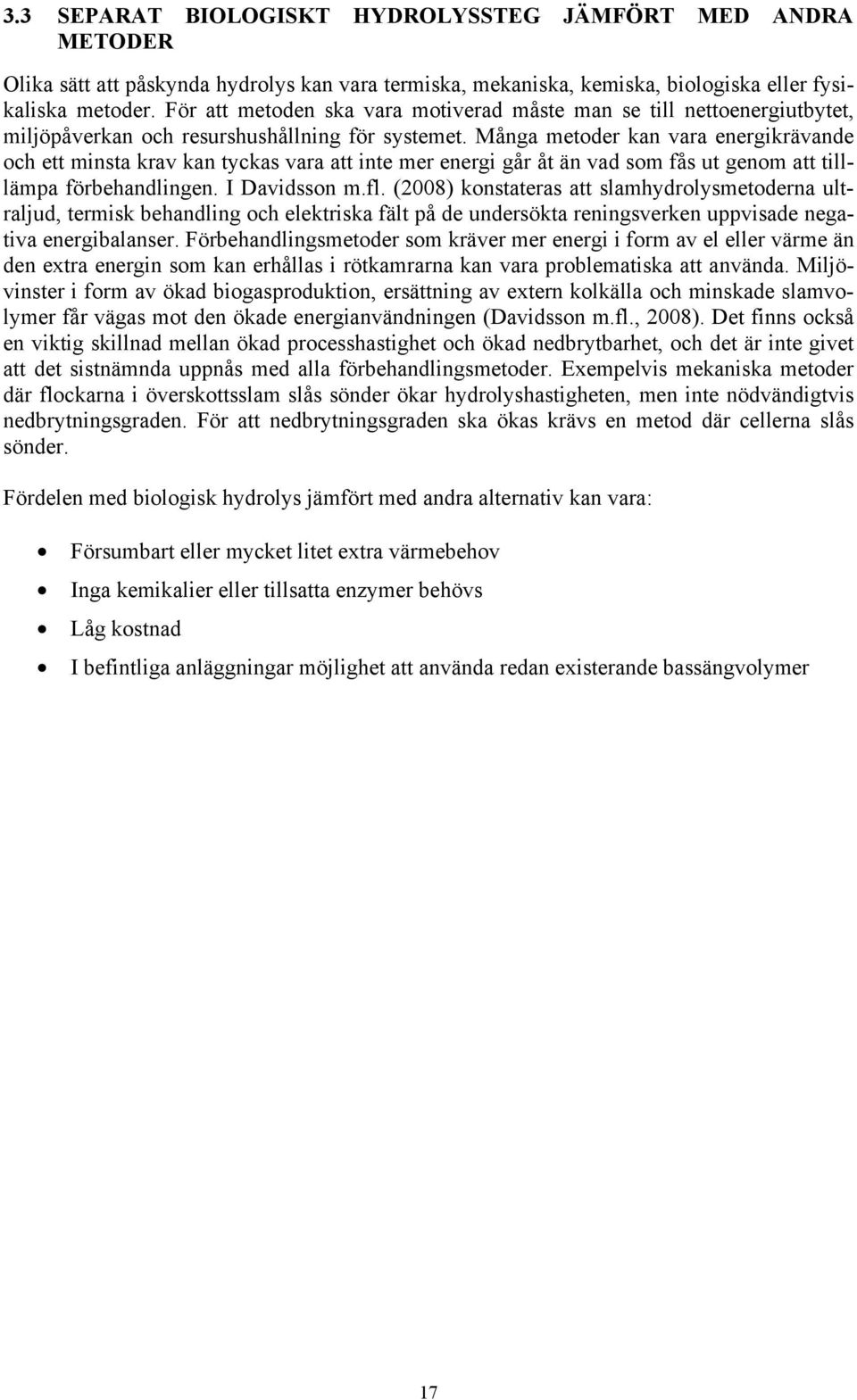 Många metoder kan vara energikrävande och ett minsta krav kan tyckas vara att inte mer energi går åt än vad som fås ut genom att tilllämpa förbehandlingen. I Davidsson m.fl.