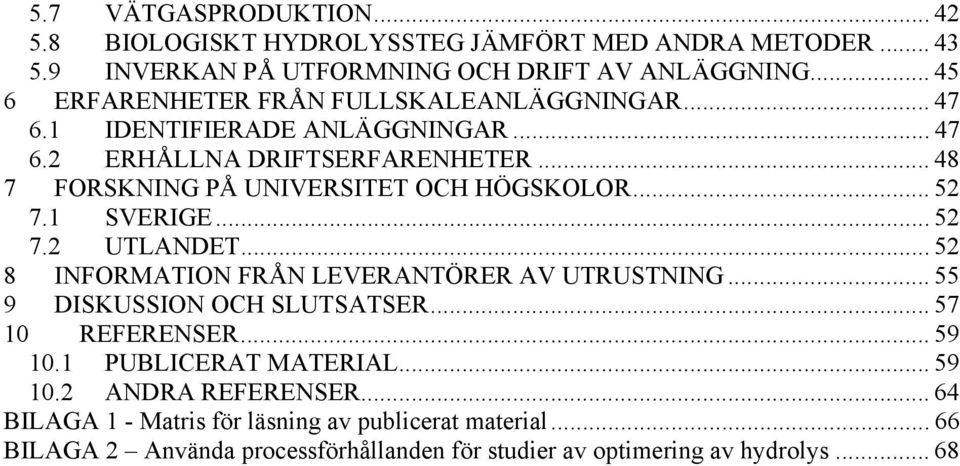 .. 48 7 FORSKNING PÅ UNIVERSITET OCH HÖGSKOLOR... 52 7.1 SVERIGE... 52 7.2 UTLANDET... 52 8 INFORMATION FRÅN LEVERANTÖRER AV UTRUSTNING.