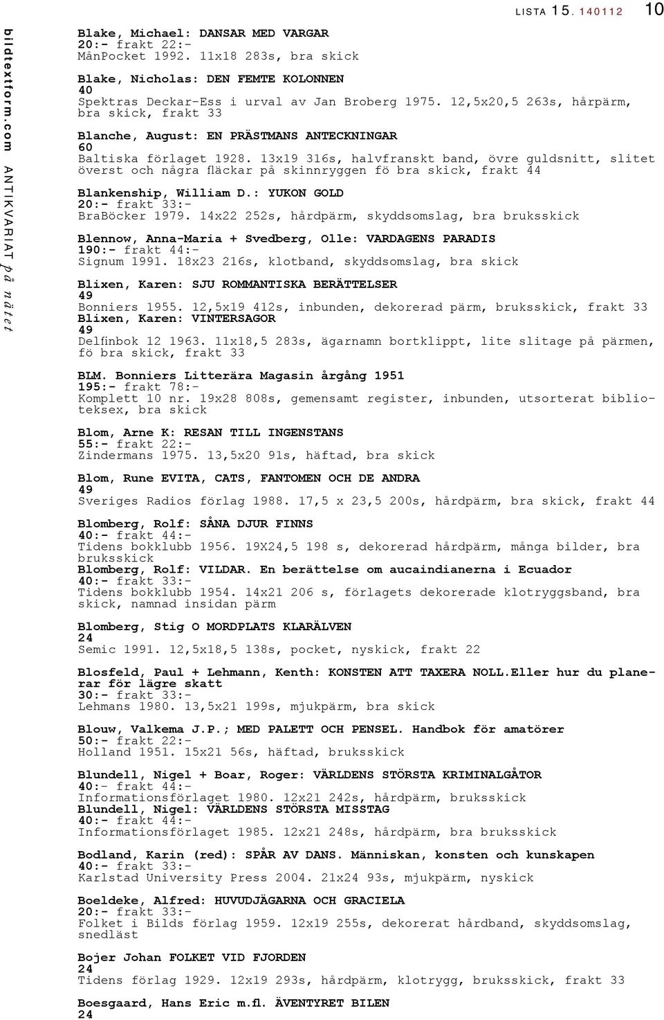 13x19 316s, halvfranskt band, övre guldsnitt, slitet överst och några fläckar på skinnryggen fö bra skick, frakt 44 Blankenship, William D.: yukon gold 20:- frakt 33:- BraBöcker 1979.