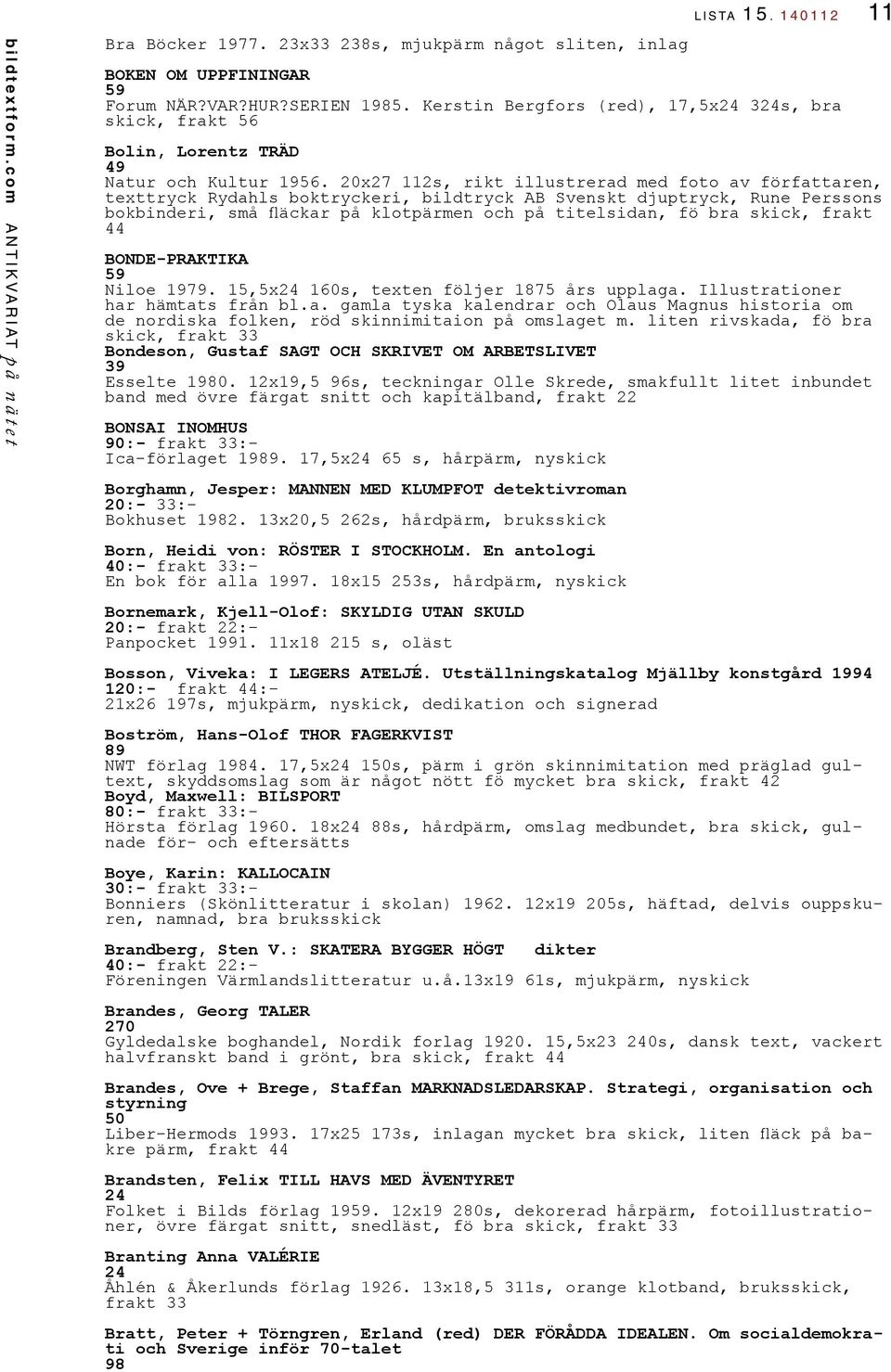 20x27 112s, rikt illustrerad med foto av författaren, texttryck Rydahls boktryckeri, bildtryck AB Svenskt djuptryck, Rune Perssons bokbinderi, små fläckar på klotpärmen och på titelsidan, fö bra