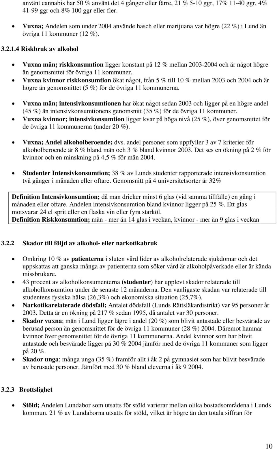 kommuner (12 %). 3.2.1.4 Riskbruk av alkohol Vuxna män; riskkonsumtion ligger konstant på 12 % mellan 2003-2004 och är något högre än genomsnittet för övriga 11 kommuner.