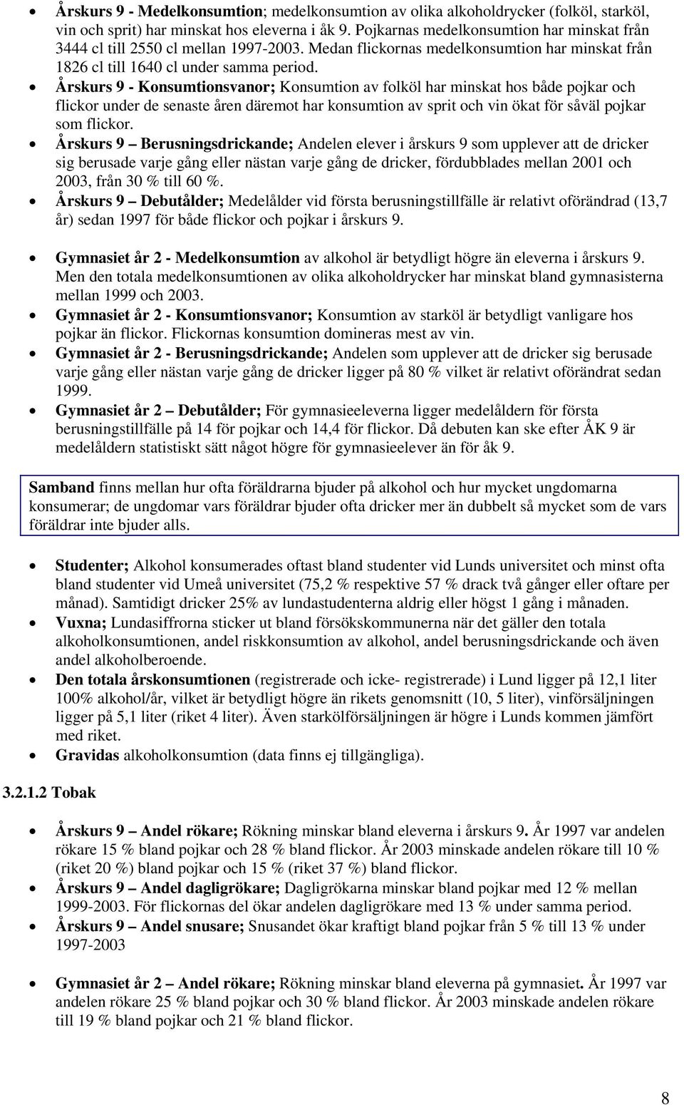 Årskurs 9 - Konsumtionsvanor; Konsumtion av folköl har minskat hos både pojkar och flickor under de senaste åren däremot har konsumtion av sprit och vin ökat för såväl pojkar som flickor.