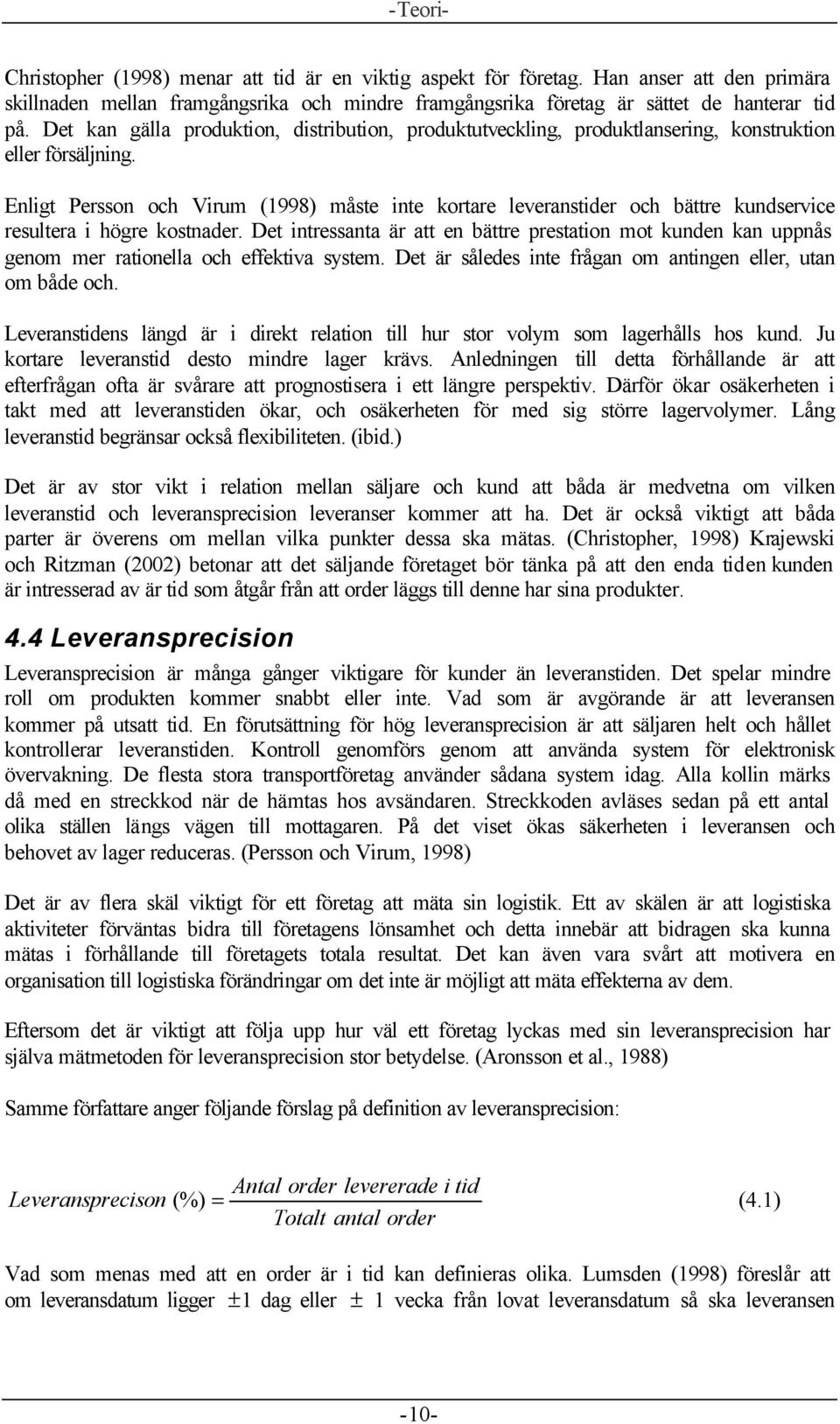 Enligt Persson och Virum (1998) måste inte kortare leveranstider och bättre kundservice resultera i högre kostnader.