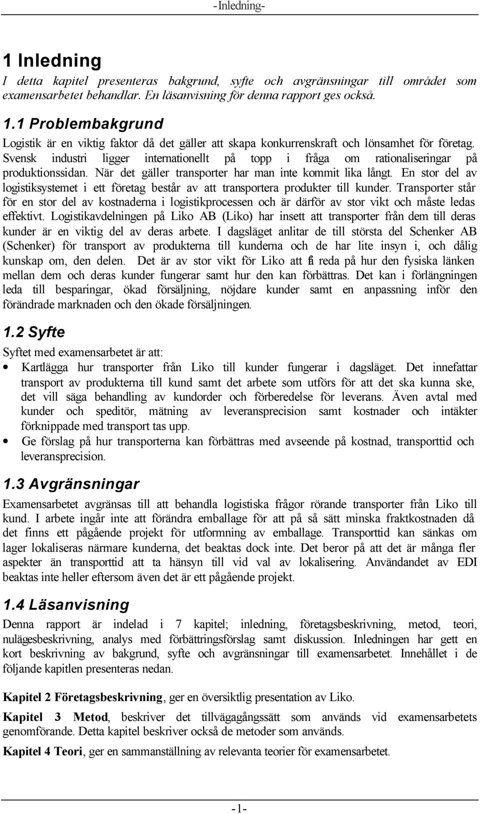 En stor del av logistiksystemet i ett företag består av att transportera produkter till kunder.