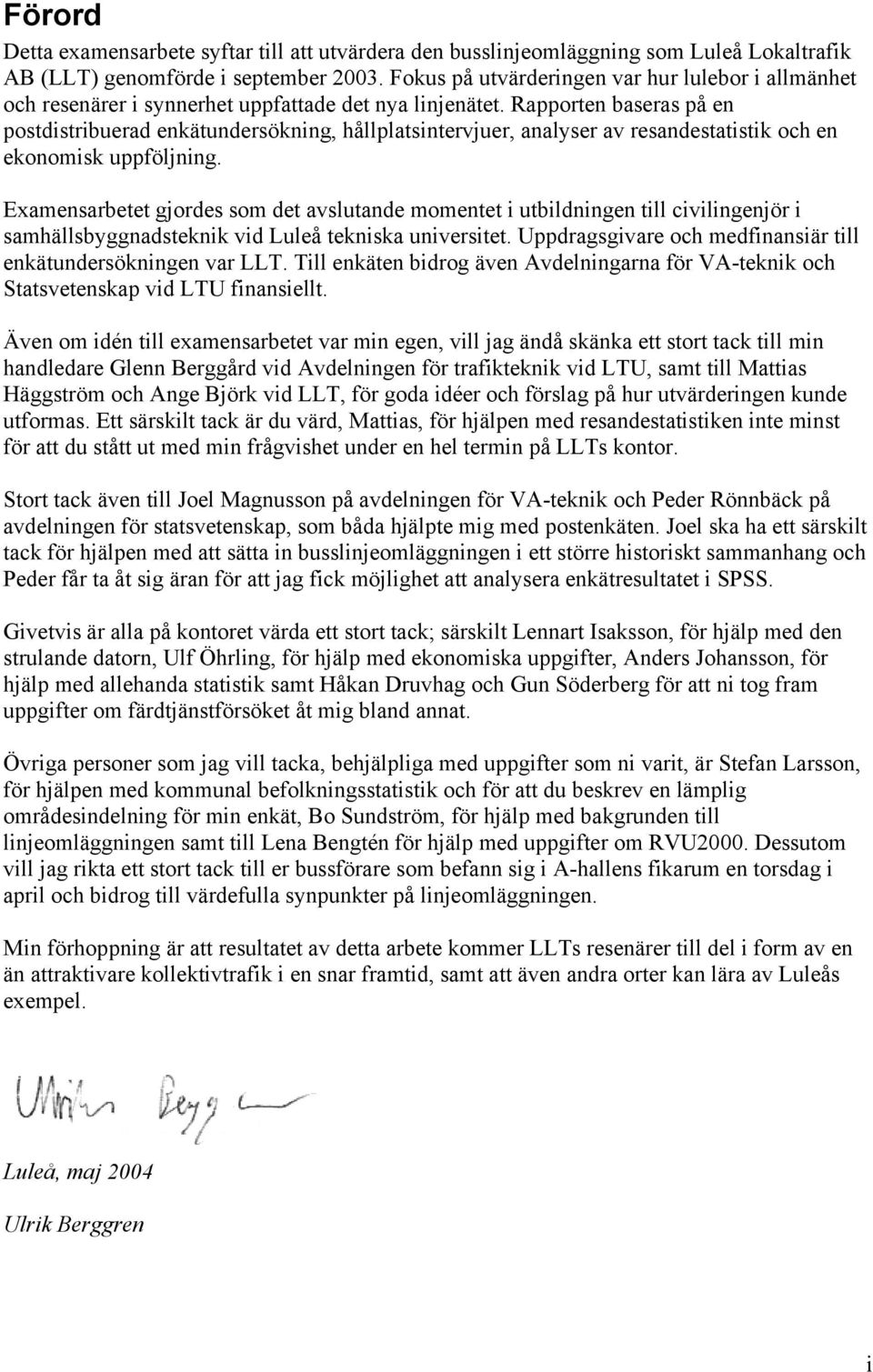 Rapporten baseras på en postdistribuerad enkätundersökning, hållplatsintervjuer, analyser av resandestatistik och en ekonomisk uppföljning.