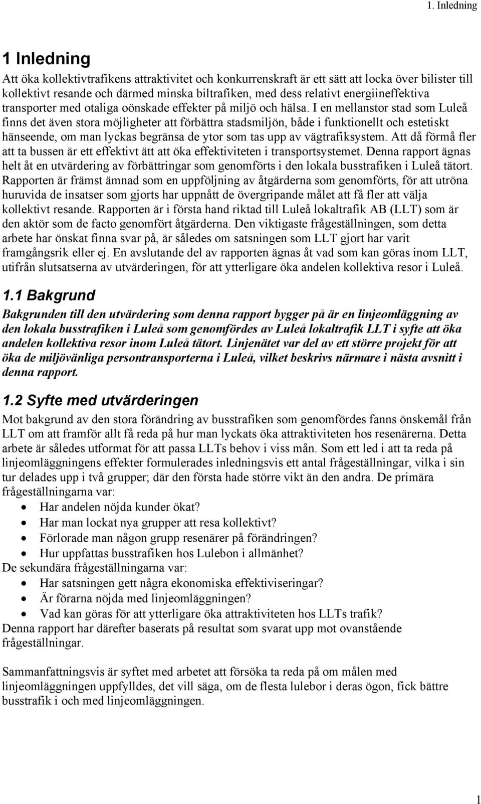 I en mellanstor stad som Luleå finns det även stora möjligheter att förbättra stadsmiljön, både i funktionellt och estetiskt hänseende, om man lyckas begränsa de ytor som tas upp av vägtrafiksystem.