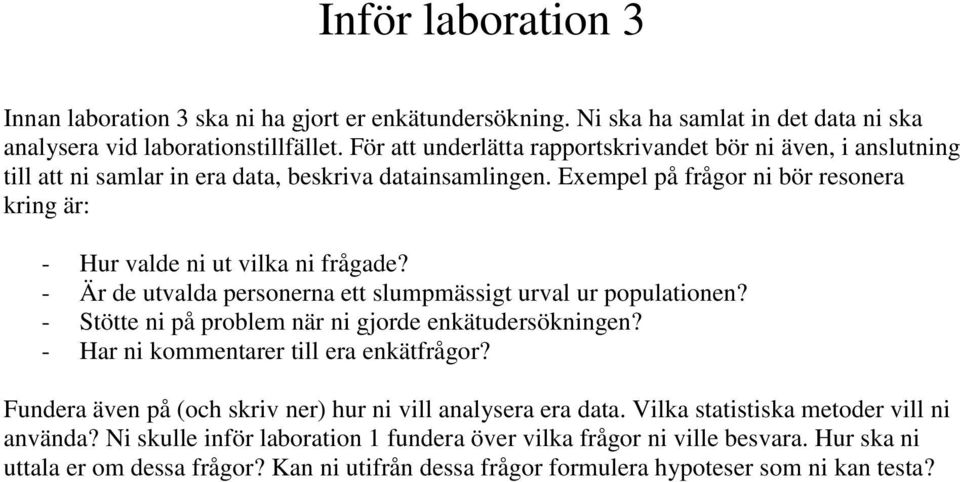 - Är de utvalda personerna ett slumpmässigt urval ur populationen? - Stötte ni på problem när ni gjorde enkätudersökningen? - Har ni kommentarer till era enkätfrågor?