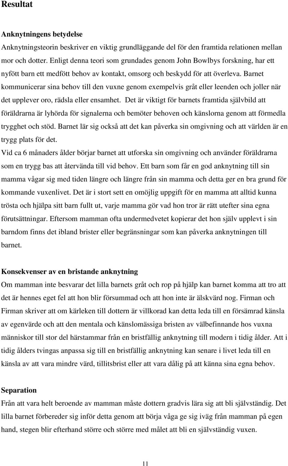 Barnet kommunicerar sina behov till den vuxne genom exempelvis gråt eller leenden och joller när det upplever oro, rädsla eller ensamhet.