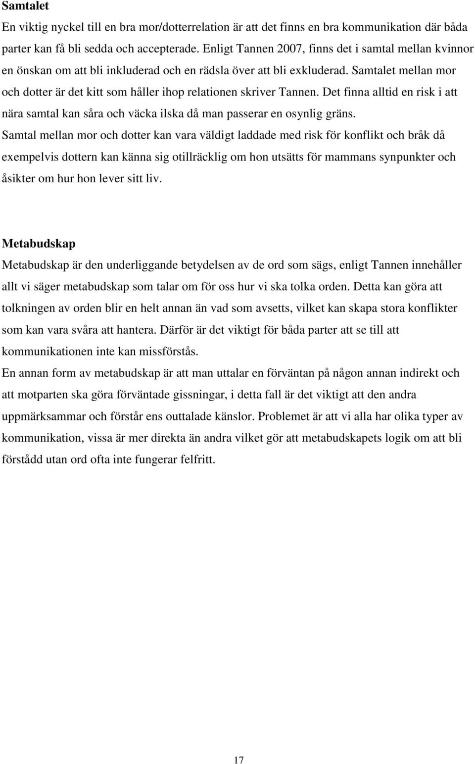 Samtalet mellan mor och dotter är det kitt som håller ihop relationen skriver Tannen. Det finna alltid en risk i att nära samtal kan såra och väcka ilska då man passerar en osynlig gräns.