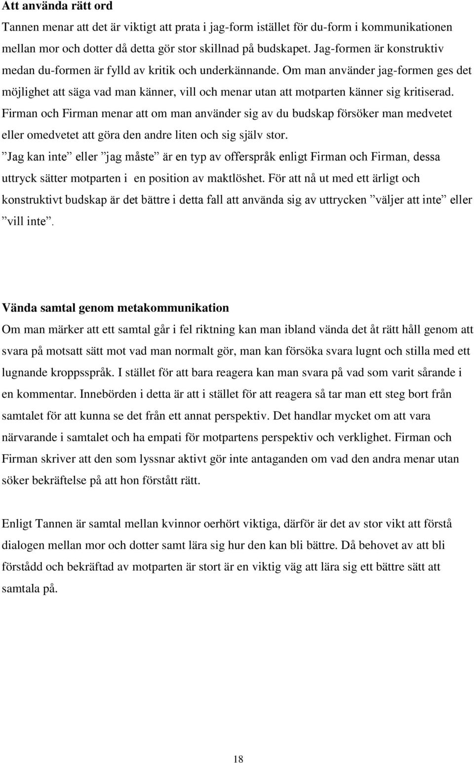 Om man använder jag-formen ges det möjlighet att säga vad man känner, vill och menar utan att motparten känner sig kritiserad.