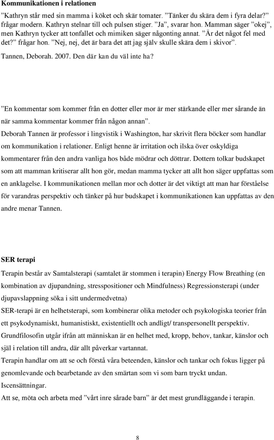 Tannen, Deborah. 2007. Den där kan du väl inte ha? En kommentar som kommer från en dotter eller mor är mer stärkande eller mer sårande än när samma kommentar kommer från någon annan.