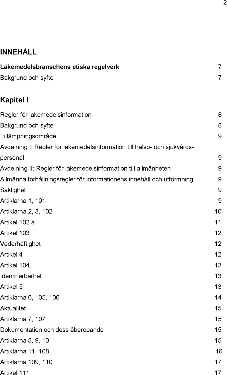 innehåll och utformning 9 Saklighet 9 Artiklarna 1, 101 9 Artiklarna 2, 3, 102 10 Artikel 102 a 11 Artikel 103 12 Vederhäftighet 12 Artikel 4 12 Artikel 104 13 Identifierbarhet 13