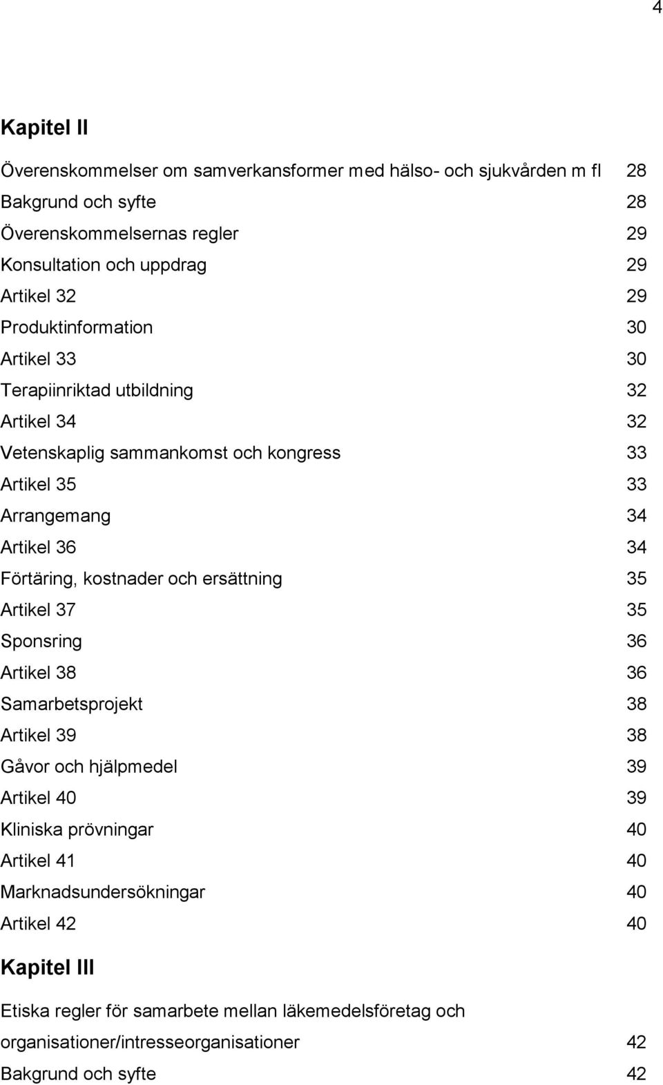 Förtäring, kostnader och ersättning 35 Artikel 37 35 Sponsring 36 Artikel 38 36 Samarbetsprojekt 38 Artikel 39 38 Gåvor och hjälpmedel 39 Artikel 40 39 Kliniska prövningar 40