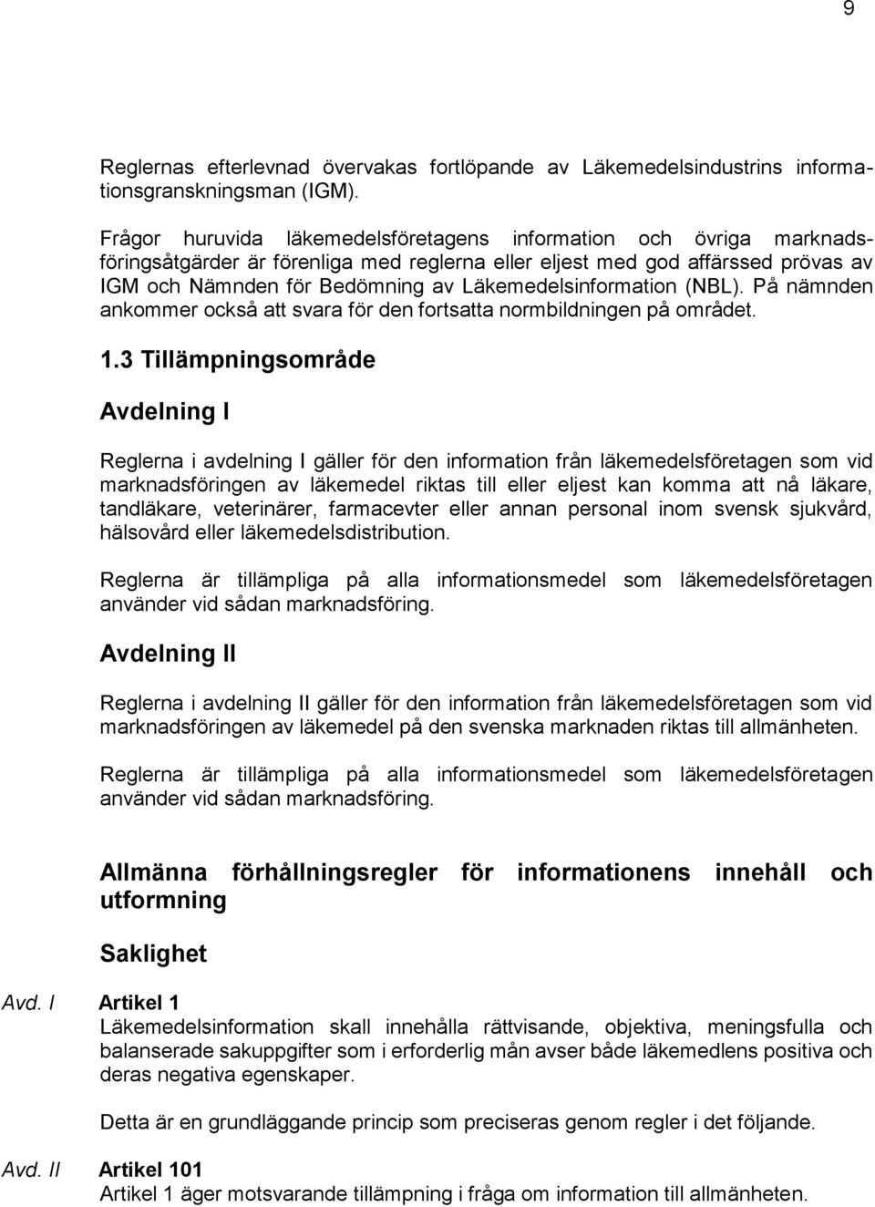 Läkemedelsinformation (NBL). På nämnden ankommer också att svara för den fortsatta normbildningen på området. 1.