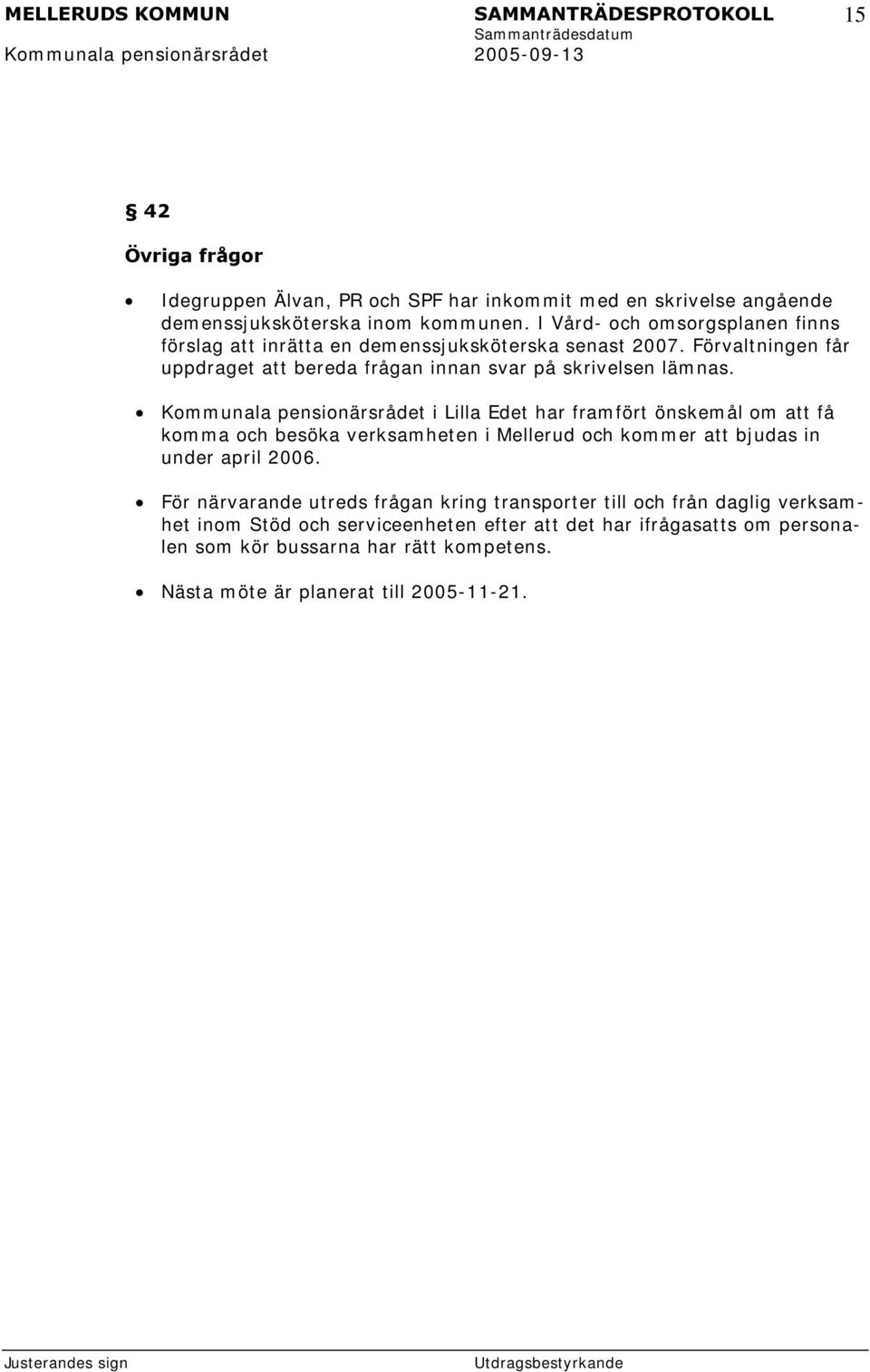 œ Kom m unala pensionärsrådet i Lilla Edet har fram fört önskem ål om att få kom m a och besöka verksam heten i Mellerud och kom m er att bjudas in under april 2006.