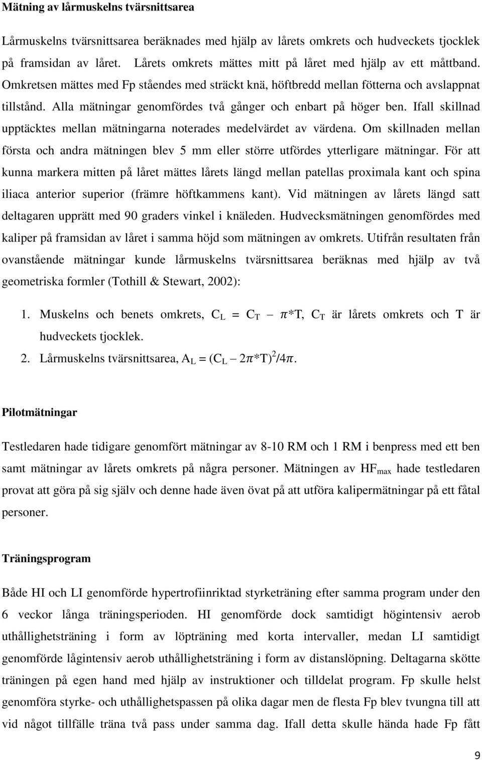 Alla mätningar genomfördes två gånger och enbart på höger ben. Ifall skillnad upptäcktes mellan mätningarna noterades medelvärdet av värdena.