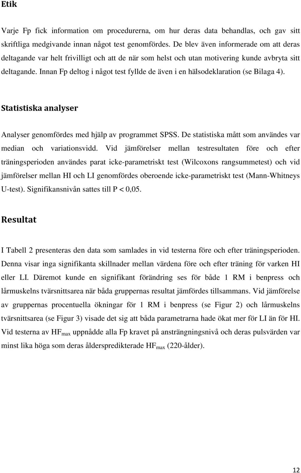 Innan Fp deltog i något test fyllde de även i en hälsodeklaration (se Bilaga 4). Statistiska analyser Analyser genomfördes med hjälp av programmet SPSS.