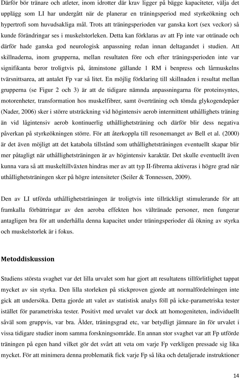 Detta kan förklaras av att Fp inte var otränade och därför hade ganska god neurologisk anpassning redan innan deltagandet i studien.