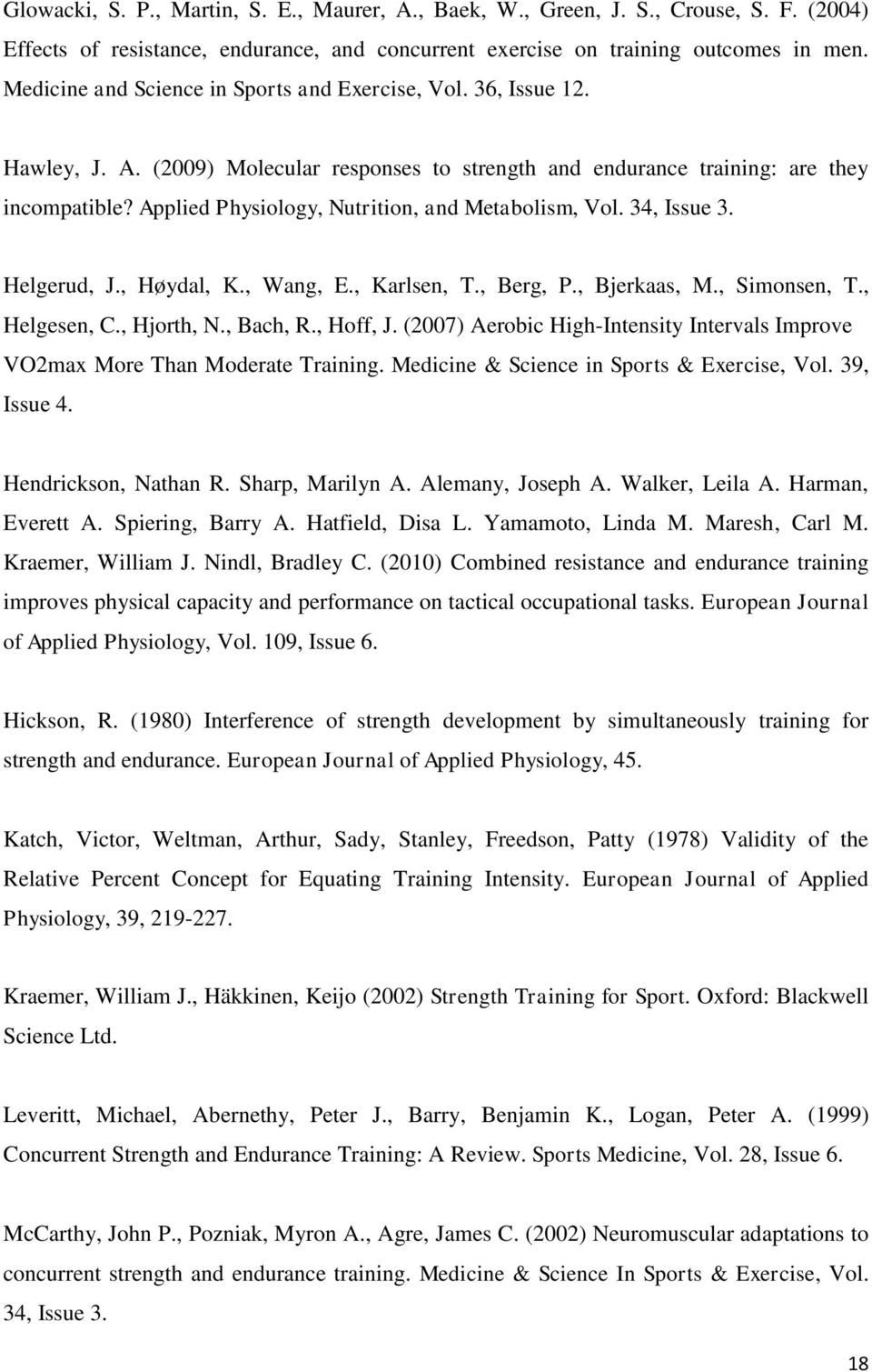 Applied Physiology, Nutrition, and Metabolism, Vol. 34, Issue 3. Helgerud, J., Høydal, K., Wang, E., Karlsen, T., Berg, P., Bjerkaas, M., Simonsen, T., Helgesen, C., Hjorth, N., Bach, R., Hoff, J.