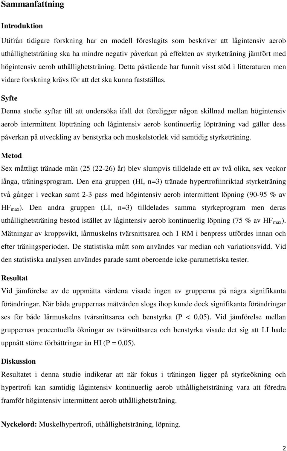 Syfte Denna studie syftar till att undersöka ifall det föreligger någon skillnad mellan högintensiv aerob intermittent löpträning och lågintensiv aerob kontinuerlig löpträning vad gäller dess