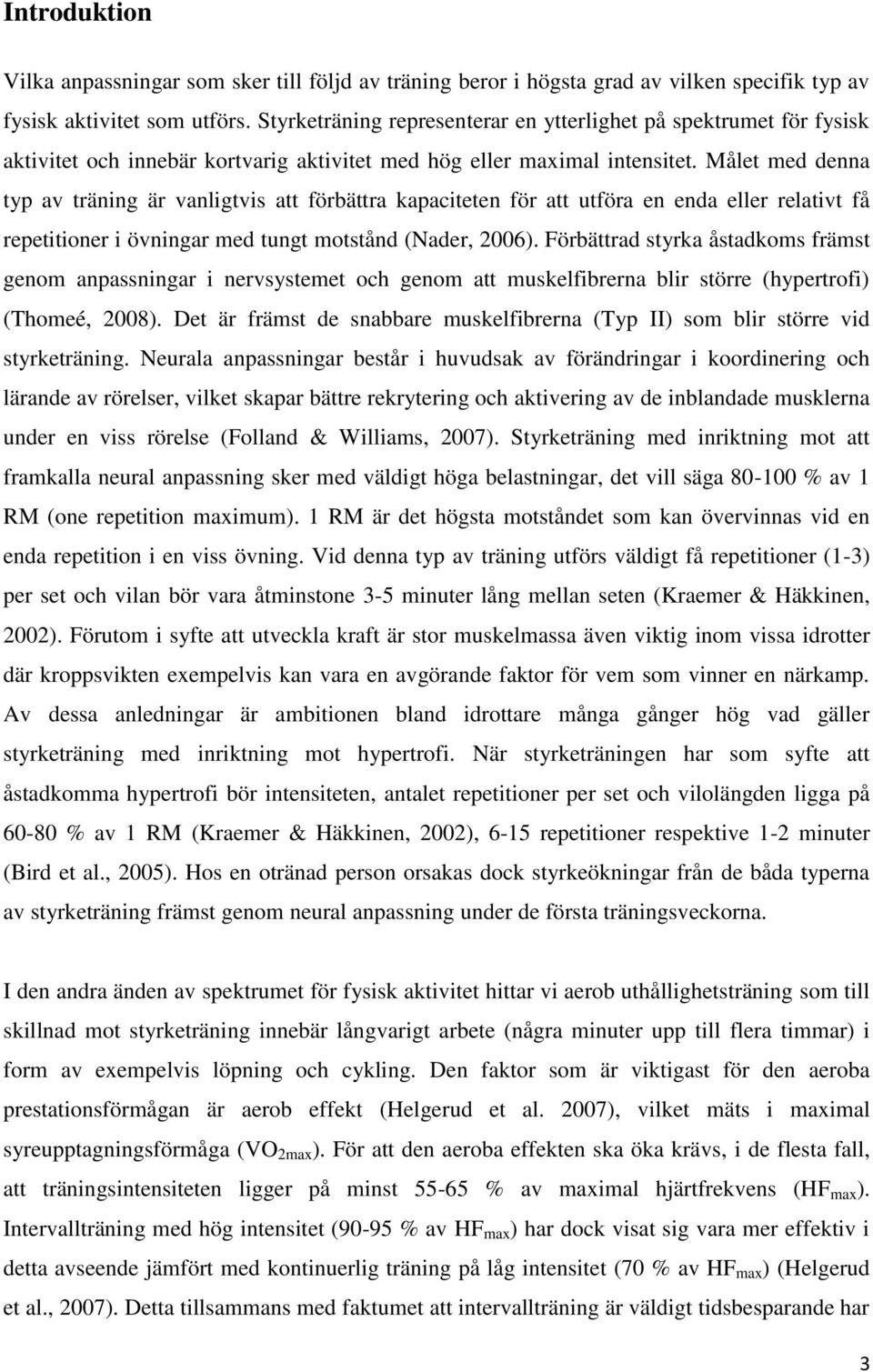 Målet med denna typ av träning är vanligtvis att förbättra kapaciteten för att utföra en enda eller relativt få repetitioner i övningar med tungt motstånd (Nader, 2006).