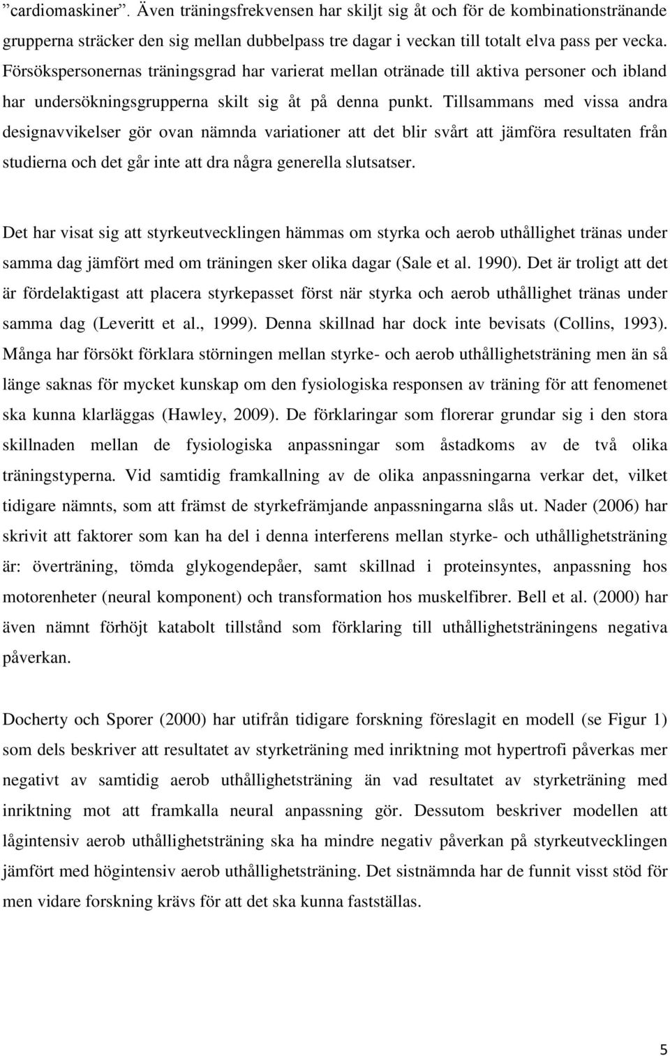 Tillsammans med vissa andra designavvikelser gör ovan nämnda variationer att det blir svårt att jämföra resultaten från studierna och det går inte att dra några generella slutsatser.