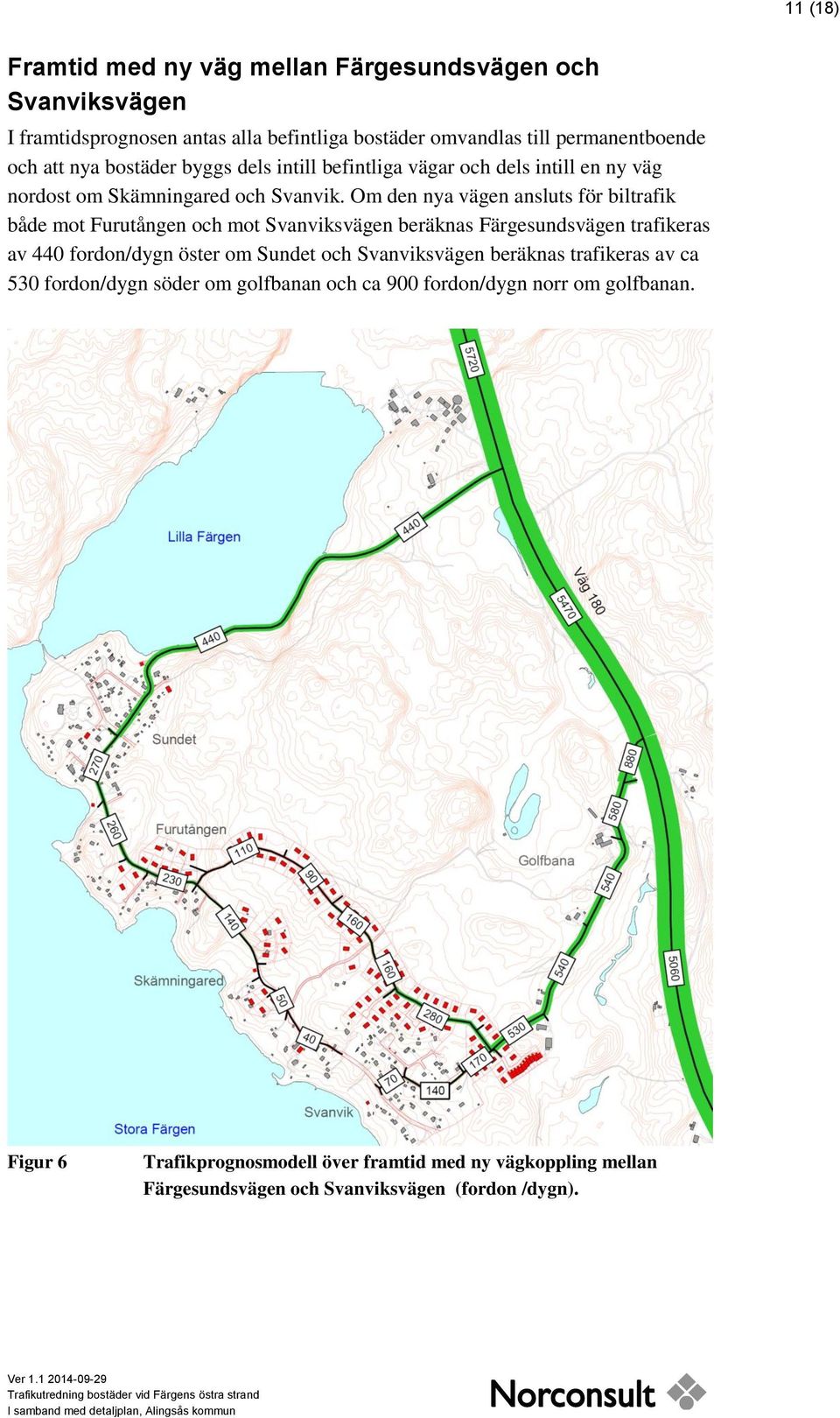 Om den nya vägen ansluts för biltrafik både mot Furutången och mot Svanviksvägen beräknas Färgesundsvägen trafikeras av 440 fordon/dygn öster om Sundet och
