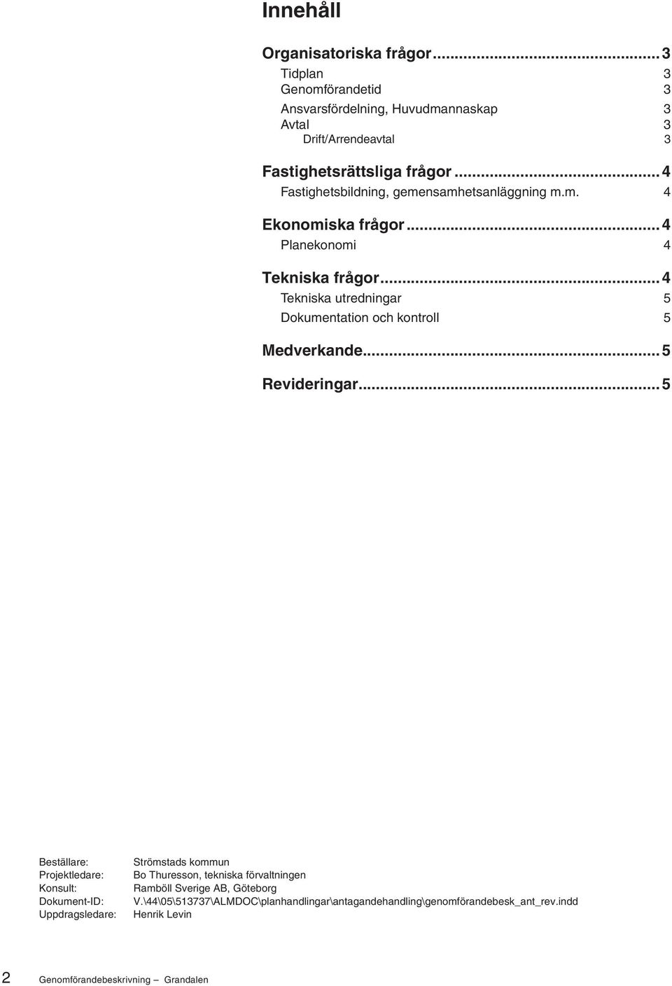 .. 4 Tekniska utredningar 5 Dokumentation och kontroll 5 Medverkande... 5 Revideringar.