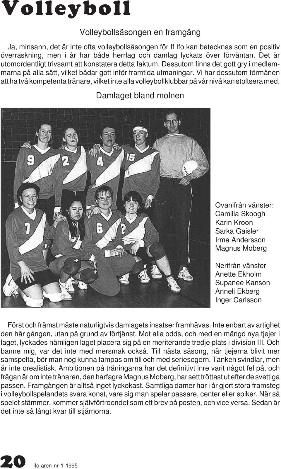 Vi har dessutom förmånen att ha två kompetenta tränare, vilket inte alla volleybollklubbar på vår nivå kan stoltsera med.