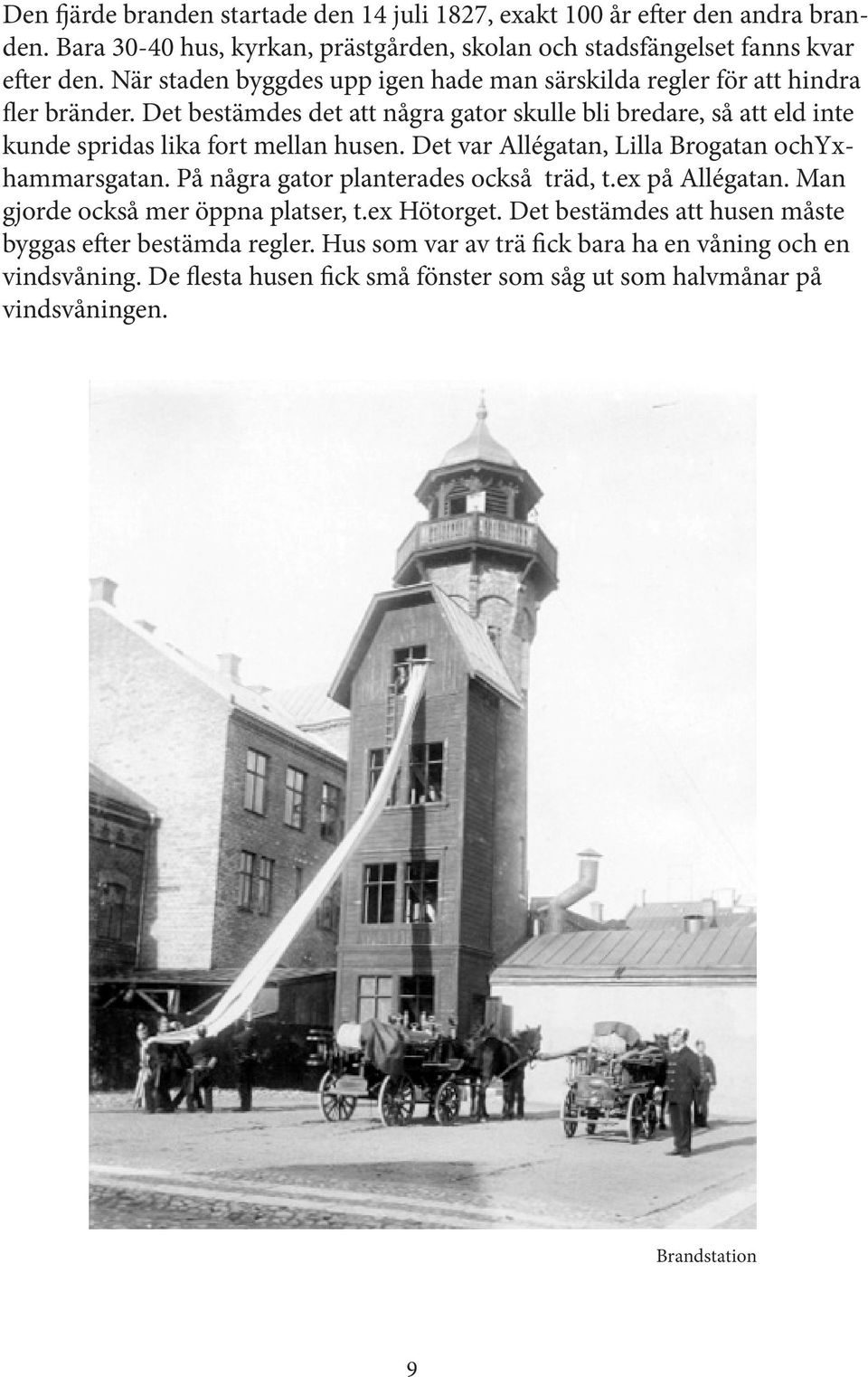 Det bestämdes det att några gator skulle bli bredare, så att eld inte kunde spridas lika fort mellan husen. Det var Allégatan, Lilla Brogatan ochyxhammarsgatan.