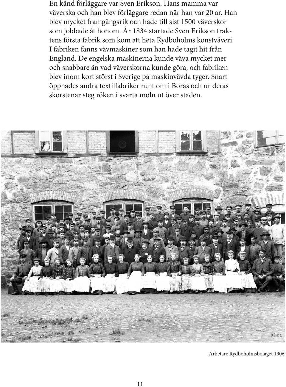 År 1834 startade Sven Erikson traktens första fabrik som kom att heta Rydboholms konstväveri. I fabriken fanns vävmaskiner som han hade tagit hit från England.