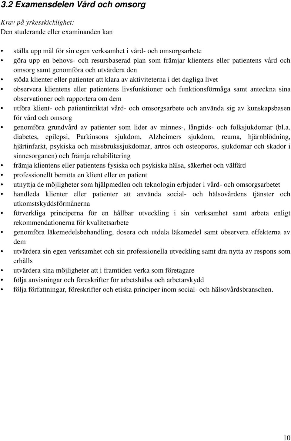 patientens livsfunktioner och funktionsförmåga samt anteckna sina observationer och rapportera om dem utföra klient- och patientinriktat vård- och omsorgsarbete och använda sig av kunskapsbasen för