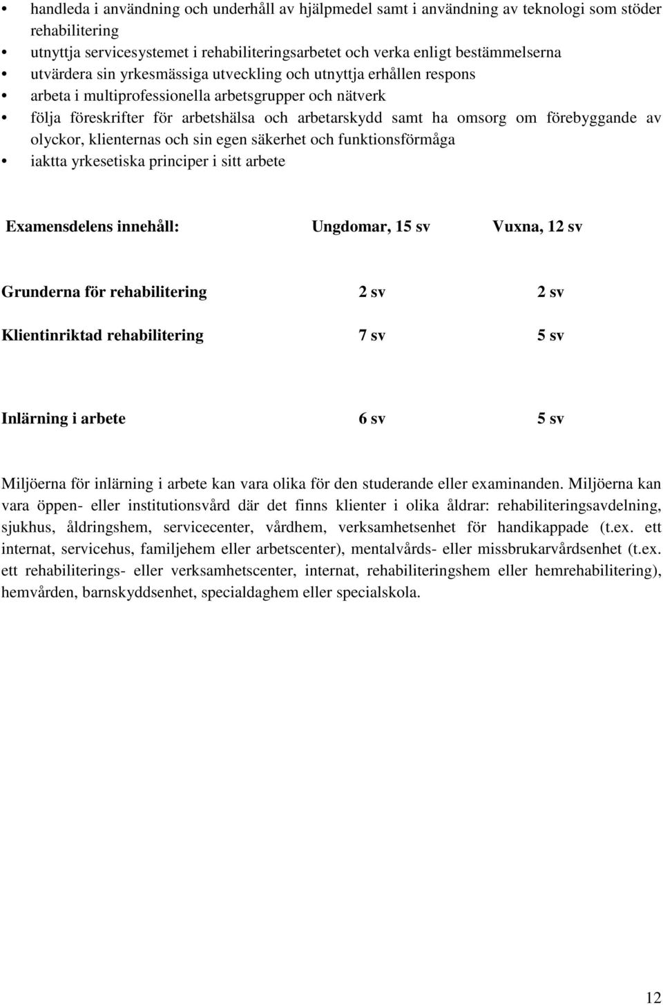 olyckor, klienternas och sin egen säkerhet och funktionsförmåga iaktta yrkesetiska principer i sitt arbete Examensdelens innehåll: Ungdomar, 15 sv Vuxna, 12 sv Grunderna för rehabilitering 2 sv 2 sv