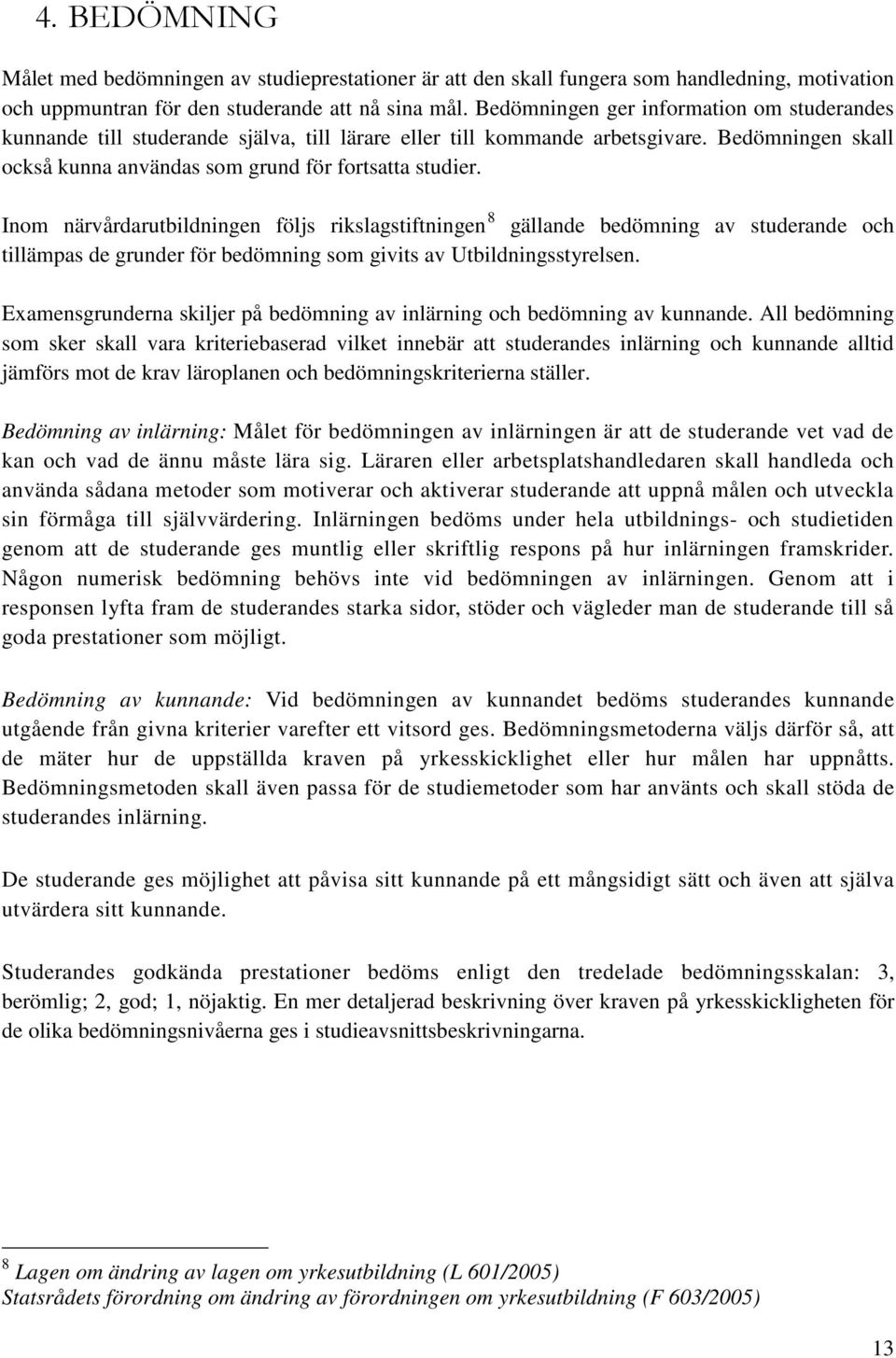 Inom närvårdarutbildningen följs rikslagstiftningen 8 gällande bedömning av studerande och tillämpas de grunder för bedömning som givits av Utbildningsstyrelsen.