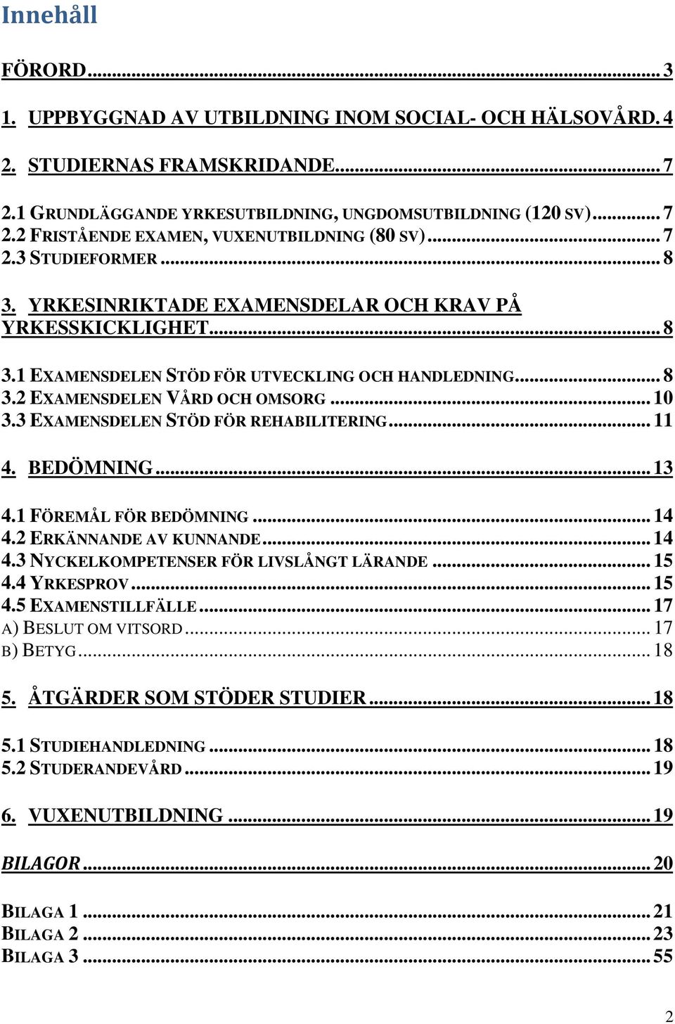 3 EXAMENSDELEN STÖD FÖR REHABILITERING... 11 4. BEDÖMNING... 13 4.1 FÖREMÅL FÖR BEDÖMNING... 14 4.2 ERKÄNNANDE AV KUNNANDE... 14 4.3 NYCKELKOMPETENSER FÖR LIVSLÅNGT LÄRANDE... 15 4.4 YRKESPROV... 15 4.5 EXAMENSTILLFÄLLE.