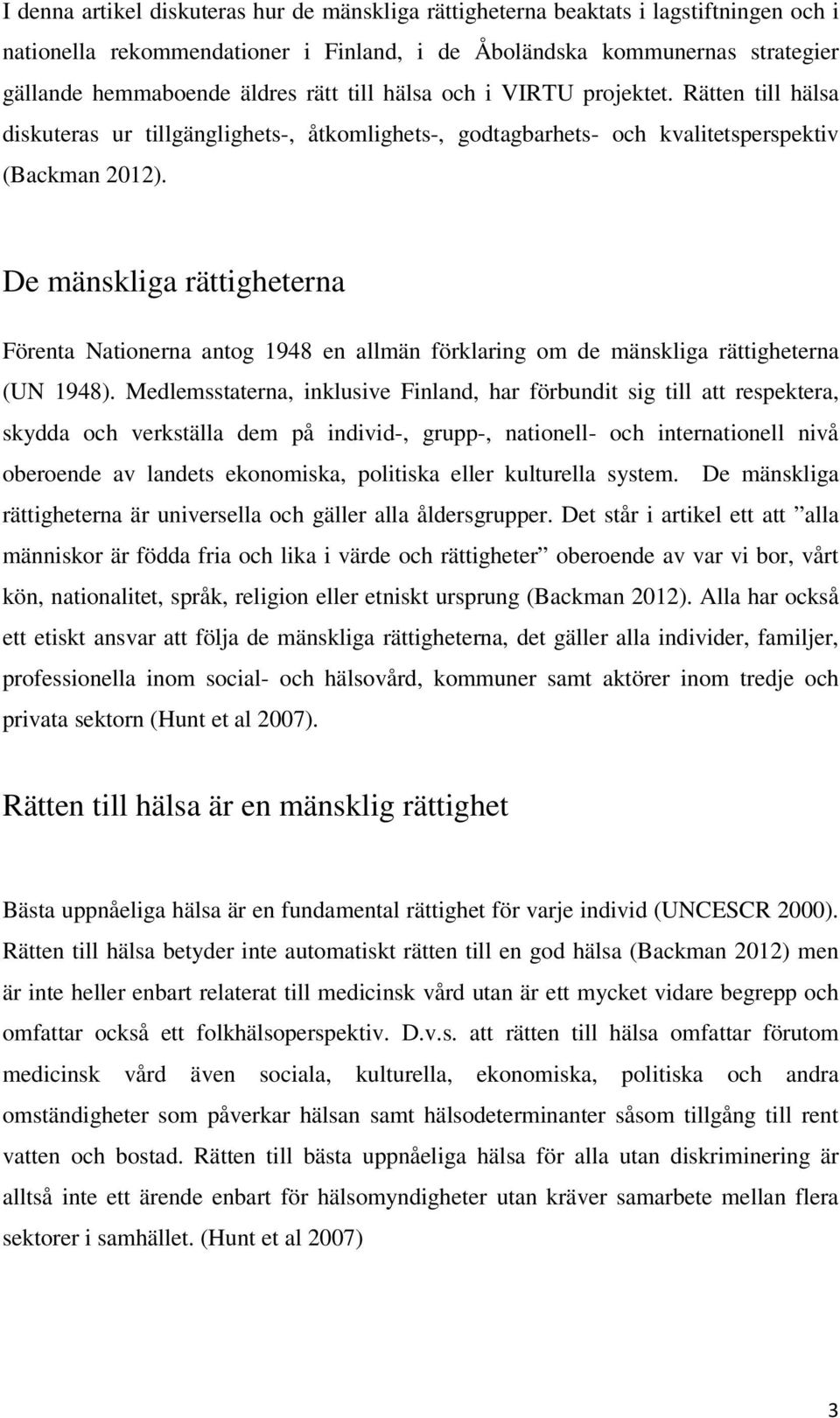 De mänskliga rättigheterna Förenta Nationerna antog 1948 en allmän förklaring om de mänskliga rättigheterna (UN 1948).