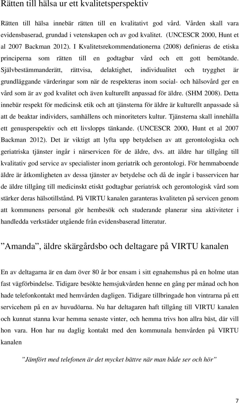 Självbestämmanderätt, rättvisa, delaktighet, individualitet och trygghet är grundläggande värderingar som när de respekteras inom social- och hälsovård ger en vård som är av god kvalitet och även