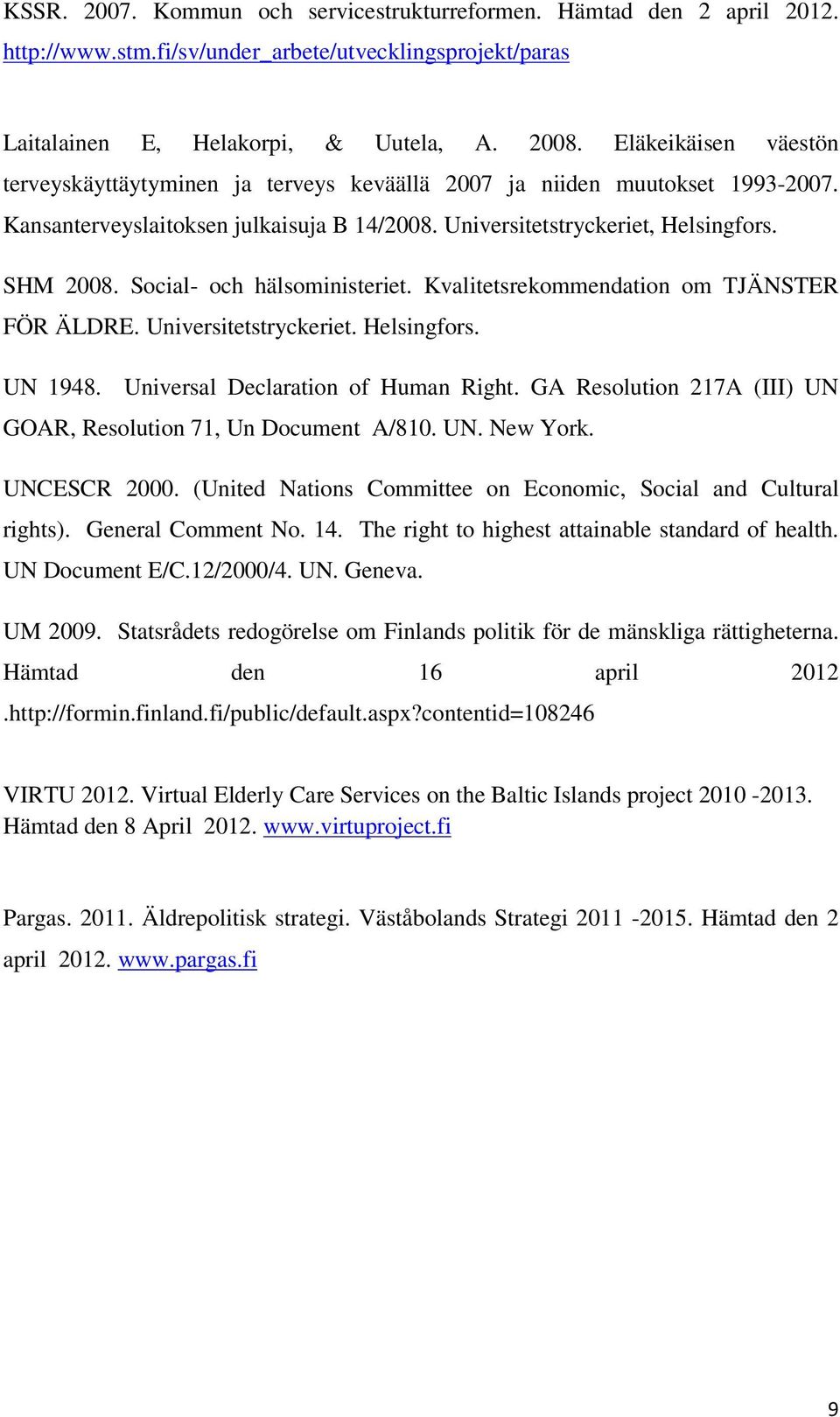Social- och hälsoministeriet. Kvalitetsrekommendation om TJÄNSTER FÖR ÄLDRE. Universitetstryckeriet. Helsingfors. UN 1948. Universal Declaration of Human Right.